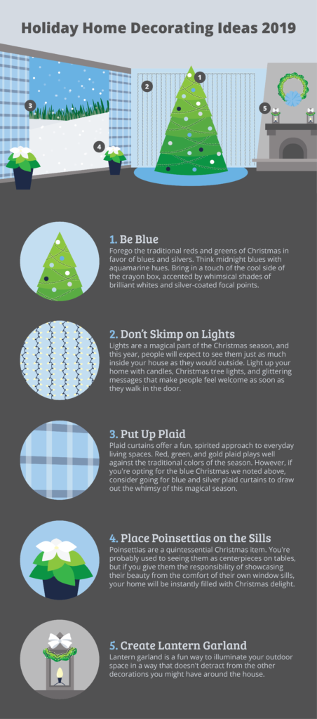 Home is where the heart is, and when the holidays roll around, it can also be where lots of family and friends come together. This year, put your creativity to the test by decking out your home with traditional Christmas decorating ideas—or those that are a little bit outside of the box. We've found a few ideas to help give you some inspiration. Christmas Decorating Ideas 2019 Be Blue Forego the traditional reds and greens of Christmas in favor of blues and silvers. This year, homes all over the world will look like their own winter wonderlands, with silvery flecks of shine that bounce off bluish backgrounds. Think midnight blues with aquamarine hues. Bring in a touch of the cool side of the crayon box, accented by whimsical shades of brilliant whites and silver-coated focal points. Go Au Naturale Bring shabby chic into your Christmas decor by inviting the outside into your home. Utilize pine cones, bark, feathers, moss, and other elements Mother Nature already provides. You can find plenty of DIY tutorials online to help bolster your inspiration, or if you're feeling crafty, you can go it alone and create your own innovating decorations. Don't Skimp on the Lights Lights are a magical part of the Christmas season, and this year, people will expect to see them just as much inside your house as they would outside. Light up your home with candles, Christmas tree lights, and glittering messages that make people feel welcome as soon as they walk in the door. Christmas Window Decoration Ideas Whether you're saying hello to passersby, or giving your guests something to look at when they're looking outside, your windows offer a great opportunity to spread a little Christmas cheer. Here are a few window decorating ideas you might not have thought of: Put Up the Plaid Plaid curtains offer a fun, spirited approach to everyday living spaces. Red, green, and gold plaid plays well against the traditional colors of the season. However, if you're opting for the blue Christmas we noted above, consider going for blue and silver plaid curtains to draw out the whimsy of this magical season. Place Poinsettias on the Sills Poinsettias are a quintessential Christmas item. You're probably used to seeing them as centerpieces on tables, but if you give them the responsibility of showcasing their beauty from the comfort of their own window sills, your home will be instantly filled with Christmas delight. Make Miniature Presents Wrap tiny boxes in an assortment of wrapping paper and bows, piling them into the window when you're done decorating them. You can use all sorts of household items to hold the shape so your window sill holds a bit of intrigue and excitement when people pass by. You can wrap empty toilet paper rolls, empty juice boxes, and plenty of other items you'd otherwise toss or recycle. Outdoor Holiday Decorating Ideas The outside of your home is just as important as the inside, especially when this special time of year arrives. Create Lantern Garland Lantern garland is a fun way to illuminate your outdoor space in a way that doesn't detract from the other decorations you might have around the house. Bring Rudolph Along A chalkboard buck head might seem silly at first, but think about the conversations it'll start when someone walks up to your door. Since it's a chalkboard, it's super simple to change the messaging depending on your mood or the events you have going on at the moment. Make Faux Moss be Boss Use fake moss to spread a message of joy or kindness across your front door. At RWC Windows, Doors & More, we want to see your holidays succeed. Reach out to us if you need to spruce up your doors or windows before the busy holiday season gets under way!